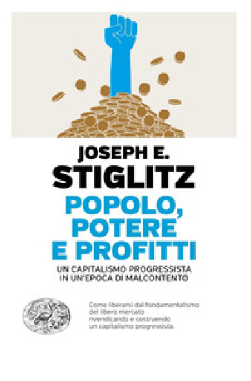 Popolo, potere e profitti. Un capitalismo progressista in un'epoca di malcontento - Joseph E. Stiglitz
