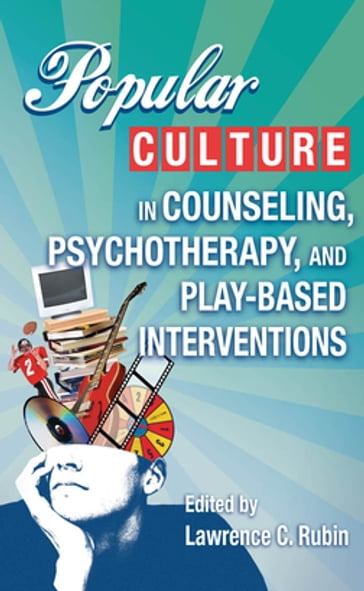 Popular Culture in Counseling, Psychotherapy, and Play-Based Interventions - Lawrence C. Rubin - PhD - LMHC - RPT-S