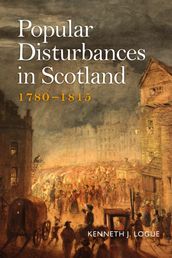 Popular Disturbances in Scotland 1780-1815