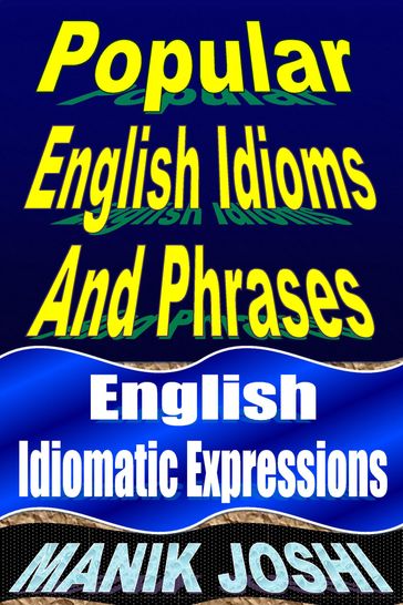 Popular English Idioms and Phrases: English Idiomatic Expressions - Manik Joshi