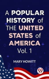 A Popular History Of The United States Of America:from the discovery of the American continent to the present time Vol.1