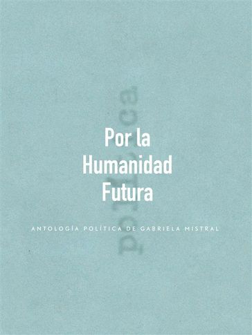 Por la Humanidad Futura - Gabriela Mistral
