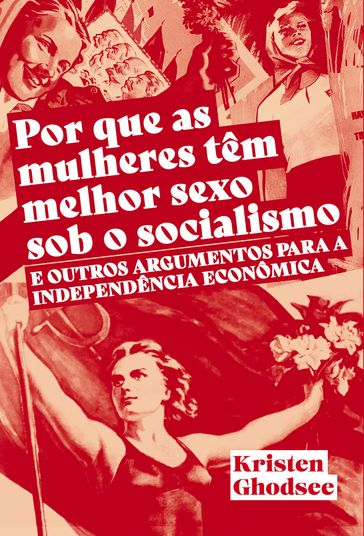 Por que as mulheres tem melhor sexo sob o socialismo - Aline Scátola - Kristen Ghodsee