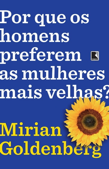 Por que os homens preferem as mulheres mais velhas? - Mirian Goldenberg