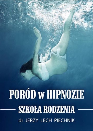 Poród w hipnozie. Szkoa rodzenia - dr Jerzy Lech Piechnik