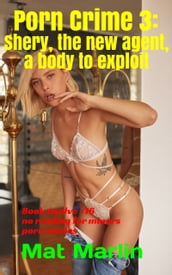 Porn crime 3: Shery, the new agent, a body to exploit