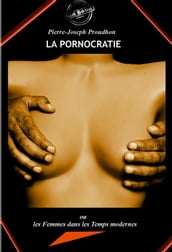 La Pornocratie : ou Les femmes dans les temps modernes [édition intégrale revue et mise à jour]