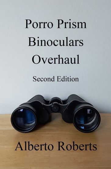 Porro Prism Binoculars Overhaul (Second Edition) - Alberto Roberts