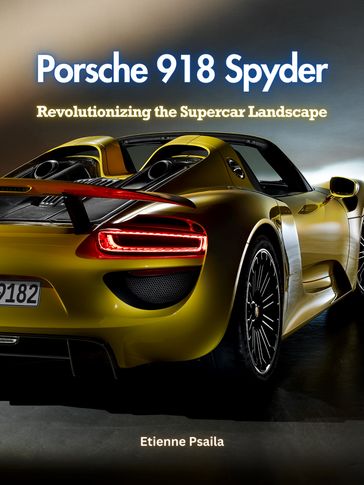 Porsche 918 Spyder: Revolutionizing the Supercar Landscape - Etienne Psaila