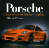 Porsche. L eccellenza su strada e in pista. Ediz. illustrata