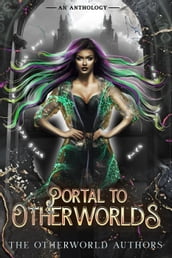 Portal To Otherworlds: A Cross-Worlds Anthology