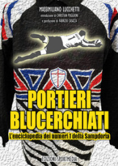 Portieri blucerchiati. L enciclopedia dei numeri 1 della Sampdoria