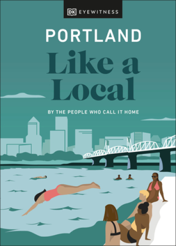 Portland Like a Local - DK Eyewitness - Alex Frane - Jenni Moore - Pete Cottell