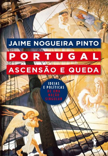 Portugal: Ascensão e Queda   Ideias Políticas de Uma Nação Singular - Jaime Nogueira Pinto