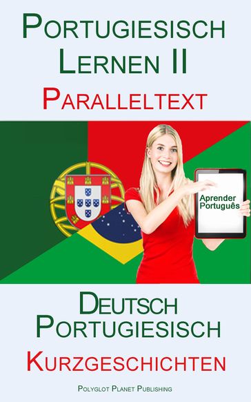 Portugiesisch Lernen II - Paralleltext - Mittelschwere Kurzgeschichten (Portugiesisch - Deutsch) - Polyglot Planet Publishing