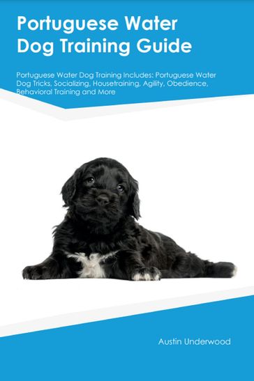 Portuguese Water Dog Training Guide Portuguese Water Dog Training Includes - Austin Underwood