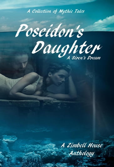 Poseidon's Daughter: A Siren's Dream - Anna Kaye-Rogers - Bella Shore - Jose Oseguera - Justine Stella - K.T. Morley - Leslie D. Soule - Yasmin Nayrouz - Zimbell House Publishing