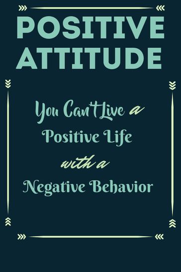Positive Attitude - You Can't Live a Positive Life with Negative Behavior - William T. Bender