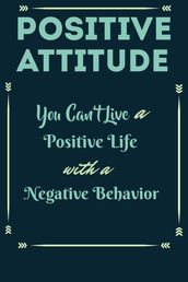 Positive Attitude - You Can t Live a Positive Life with Negative Behavior