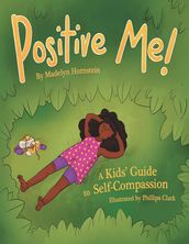 Positive Me!: A Kids  Guide to Self-Compassion