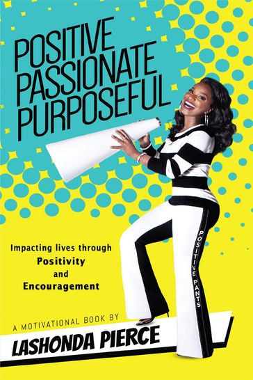 Positive, Passionate, Purposeful - Impacting Lives Through Positivity and Encouragement - LaShonda Pierce
