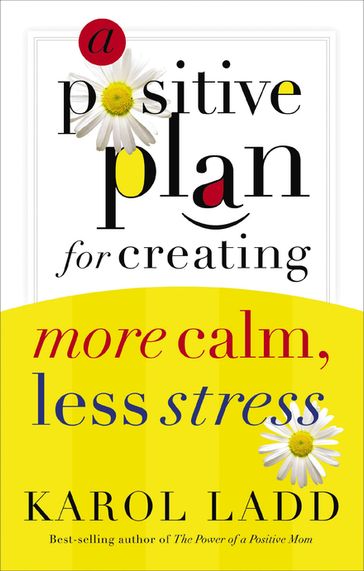 A Positive Plan for Creating More Calm, Less Stress - Karol Ladd