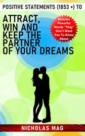 Positive Statements (1853 +) to Attract, Win and Keep the Partner of Your Dreams