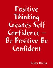 Positive Thinking Creates Self Confidence Be Positive Be Confident