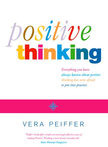 Positive Thinking: Everything you have always known about positive thinking but were afraid to put into practice - Vera Peiffer