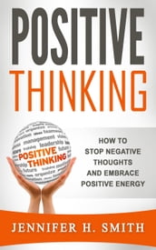 Positive Thinking: How to Stop Negative Thoughts and Embrace Positive Energy
