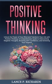 Positive Thinking: Unlock the Power of Your Mind and Transform Your Life with Positive Thinking