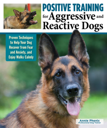 Positive Training for Aggressive & Reactive Dogs - Annie Phenix