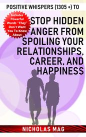 Positive Whispers (1305 +) to Stop Hidden Anger from Spoiling Your Relationships, Career, and Happiness