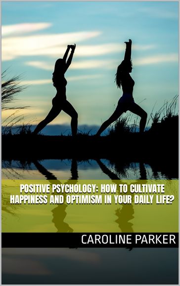Positive psychology: how to cultivate happiness and optimism in your daily life? - Caroline Parker