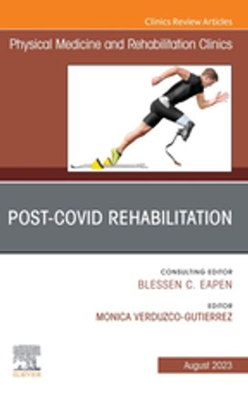 Post-Covid Rehabilitation, An Issue of Physical Medicine and Rehabilitation Clinics of North America, E-Book - MD Monica Verduzco Gutierrez