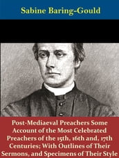 Post-Mediaeval Preachers Some Account of the Most Celebrated Preachers of the 15th, 16th and, 17th Centuries; With Outlines of Their Sermons, and Specimens of Their Style