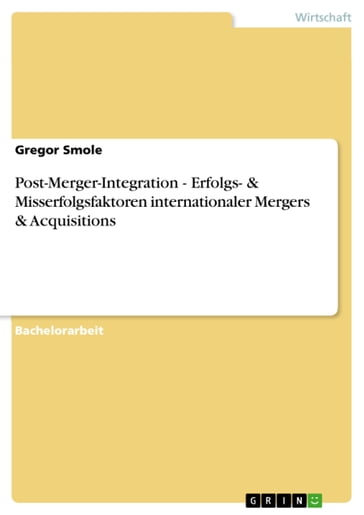 Post-Merger-Integration - Erfolgs- & Misserfolgsfaktoren internationaler Mergers & Acquisitions - Gregor Smole