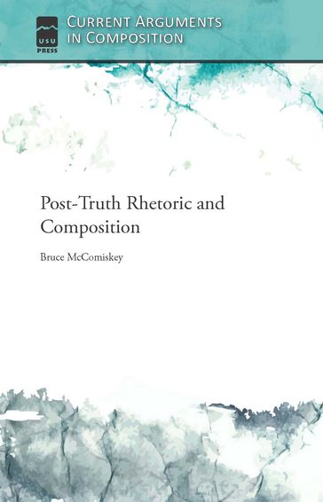 Post-Truth Rhetoric and Composition - Bruce Mccomiskey