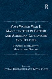 Post-World War II Masculinities in British and American Literature and Culture