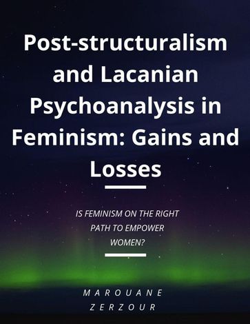 Post-structuralism and Lacanian Psychoanalysis in Feminism: Gains and Losses - Marouane Zerzour