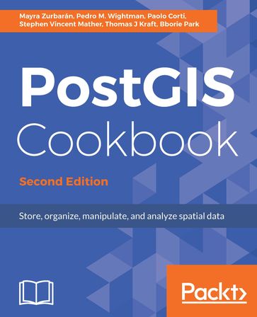 PostGIS Cookbook - Second Edition - Stephen Vincent Mather - Bborie Park - Mayra Zurbaran - Pedro M. Wightman - Paolo Corti - Thomas J Kraft