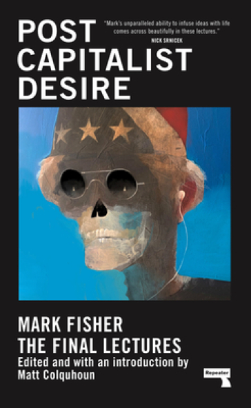 Postcapitalist Desire - Mark Fisher