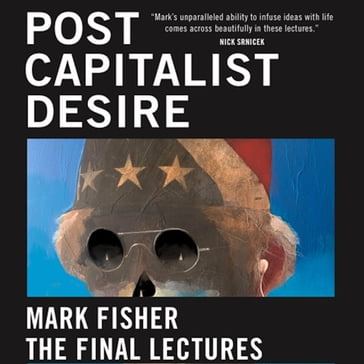 Postcapitalist Desire - Mark Fisher