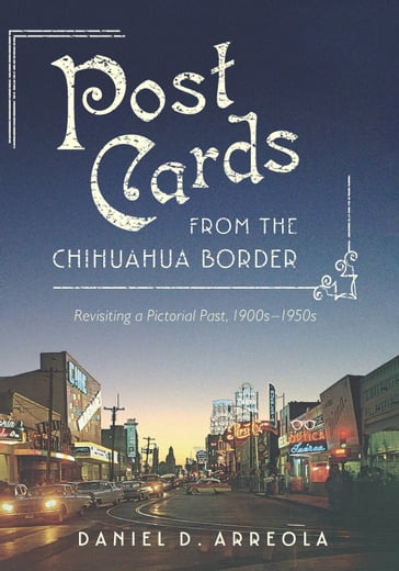 Postcards from the Chihuahua Border - Daniel D. Arreola