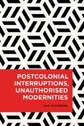 Postcolonial Interruptions, Unauthorised Modernities