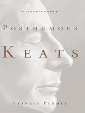 Posthumous Keats: A Personal Biography