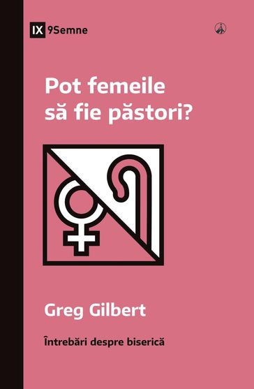 Pot femeile sa fie pastori? (Can Women Be Pastors?) (Romanian) - Greg Gilbert
