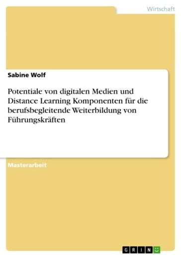 Potentiale von digitalen Medien und Distance Learning Komponenten für die berufsbegleitende Weiterbildung von Führungskräften - Sabine Wolf