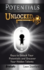 Potentials Unlocked: Keys to Unlock Your Potentials and Uncover Your Hidden Talents