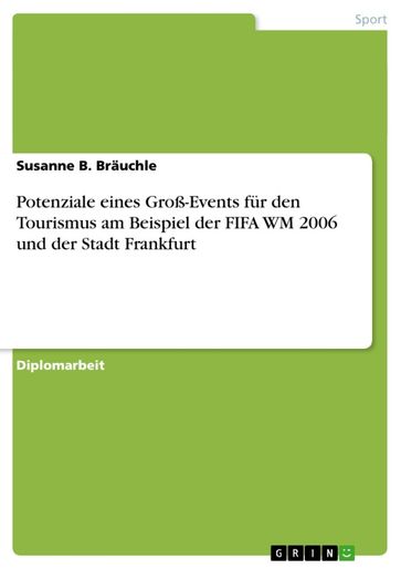 Potenziale eines Groß-Events für den Tourismus am Beispiel der FIFA WM 2006 und der Stadt Frankfurt - Susanne B. Brauchle